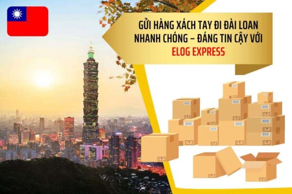 Gửi hàng xách tay đi Đài Loan nhanh chóng tại Elog Express