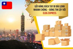 Gửi hàng xách tay Đài Loan nhanh chóng tại Elog Express